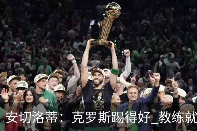 安切洛蒂：克罗斯踢得好 教练就会很安心
